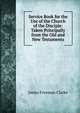 Service Book for the Use of the Church of the Disciple: Taken Principally from the Old and New Testaments, Clarke, James Freeman 