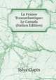 La France Transatlantique: Le Canada (Italian Edition), Sylva Clapin 