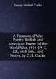 A Treasury of War Poetry, British and American Poems of the World War, 1914-1917, Ed., with Intr., and Notes, by G.H. Clarke, George Herbert Clarke 