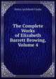 The Complete Works of Elizabeth Barrett Browing, Volume 4, Helen Archibald Clarke 