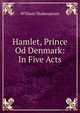 Hamlet, Prince Od Denmark: In Five Acts, William Shakespeare 