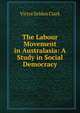 The Labour Movement in Australasia: A Study in Social Democracy, Victor Selden Clark 