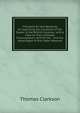 Thoughts On the Necessity of Improving the Condition of the Slaves in the British Colonies, with a View to Their Ultimate Emancipation: And On the . and the Advantages of the Latter Measure, Thomas Clarkson 