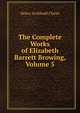 The Complete Works of Elizabeth Barrett Browing, Volume 5, Helen Archibald Clarke 