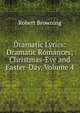 Dramatic Lyrics: Dramatic Romances; Christmas-Eve and Easter-Day, Volume 4, Robert Browning 