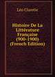 Histoire De La Litterature Francaise (900-1900) (French Edition), Leo Claretie 