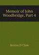 Memoir of John Woodbridge, Part 4, Sereno D Clark 