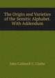 The Origin and Varieties of the Semitic Alphabet. With Addendum, John Caldwell C. Clarke 