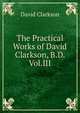 The Practical Works of David Clarkson, B.D. Vol.III, David Clarkson 