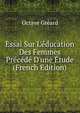 Essai Sur L'?ducation Des Femmes Pr?c?d? D'une ?tude (French Edition), Octave Greard 