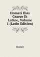 Homeri Ilias Graece Et Latine, Volume 1 (Latin Edition), Homer 