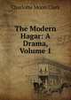 The Modern Hagar: A Drama, Volume 1, Charlotte Moon Clark 