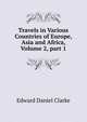 Travels in Various Countries of Europe, Asia and Africa, Volume 2, part 1, Edward Daniel Clarke 