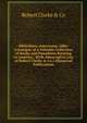 Bibliotheca Americana, 1886: Catalogue of a Valuable Collection of Books and Pamphlets Relating to America : With Adescriptive List of Robert Clarke & Co.'s Historical Publications, Robert Clarke &amp; Co 