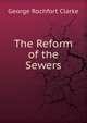 The Reform of the Sewers, George Rochfort Clarke 