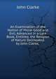 An Examination of the Notion of Moral Good and Evil, Advanced in a Late Book, Entitled, the Religion of Nature Delineated. by John Clarke, ., John Clarke 