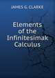 Elements of the Infinitesimak Calculus, JAMES G. CLARKE 