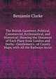 The British Gazetteer, Political, Commercial, Ecclesiastical, and Historical: Showing the Distances of Each Place from London and Derby--Gentlemen's . of County Maps, with All the Railways Accur, Benjamin Clarke 