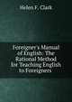 Foreigner's Manual of English: The Rational Method for Teaching English to Foreigners ., Helen F. Clark 