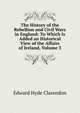 The History of the Rebellion and Civil Wars in England: To Which Is Added an Historical View of the Affairs of Ireland, Volume 3, Clarendon, Edward Hyde Earl of 