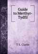 Guide to Merthyr-Tydfil, T E. Clarke 