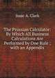 The Prussian Calculator: By Which All Business Calculations Are Performed by One Rule ; with an Appendix, Isaac A. Clark 
