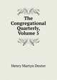 The Congregational Quarterly, Volume 5, Henry Martyn Dexter 