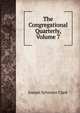 The Congregational Quarterly, Volume 7, Joseph Sylvester Clark 