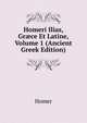 Homeri Ilias, Gr?ce Et Latine, Volume 1 (Ancient Greek Edition), Homer 