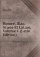 Homeri Ilias: Gr?ce Et Latine, Volume 1 (Latin Edition), Homer 