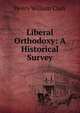 Liberal Orthodoxy: A Historical Survey, Henry William Clark 