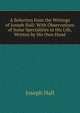 A Selection from the Writings of Joseph Hall: With Observations of Some Specialities in His Life, Written by His Own Hand, Joseph Hall 