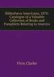 Bibliotheca Americana, 1878: Catalogue of a Valuable Collection of Books and Pamphlets Relating to America, Firm Clarke 