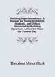 Building Superintendence: A Manual for Young Architects, Students, and Others Interested in Building Opeations As Carried On at the Present Day ., Theodore Minot Clark 