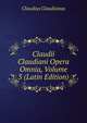 Claudii Claudiani Opera Omnia, Volume 3 (Latin Edition), Claudius Claudianus 