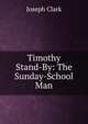 Timothy Stand-By: The Sunday-School Man, Joseph Clark 