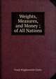 Weights, Measures, and Money ; of All Nations, Frank Wigglesworth Clarke 