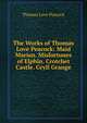 The Works of Thomas Love Peacock: Maid Marian. Misfortunes of Elphin. Crotchet Castle. Gryll Grange, Thomas Love Peacock 