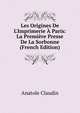 Les Origines De L'Imprimerie ? Paris: La Premi?re Presse De La Sorbonne (French Edition), Anatole Claudin 