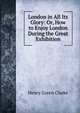 London in All Its Glory: Or, How to Enjoy London During the Great Exhibition, Henry Green Clarke 