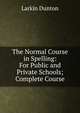 The Normal Course in Spelling: For Public and Private Schools; Complete Course, Larkin Dunton 