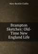 Brampton Sketches: Old-Time New England Life, Mary Bucklin Claflin 