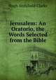 Jerusalem: An Oratorio, the Words Selected from the Bible, Hugh Archibald Clarke 