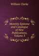 Monthly Epitome and Catalogue of New Publications, Volume 3, William Clarke 