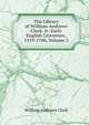 The Library of William Andrews Clark, Jr: Early English Literature, 1519-1700, Volume 2, William Andrews Clark 