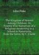 The Kingdom of Heaven Among Children: Or, Twenty-Five Narratives of a Religious Awakening in a School in Pomerania, from the Germ. by C. Clarke, John Fiske 