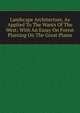 Landscape Architecture, As Applied To The Wants Of The West; With An Essay On Forest Planting On The Great Plains, 