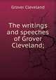 The writings and speeches of Grover Cleveland;, Grover Cleveland 