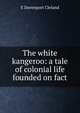 The white kangeroo: a tale of colonial life founded on fact, E Davenport Cleland 