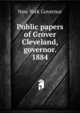 Public papers of Grover Cleveland, governor. 1884, New York Governor 
